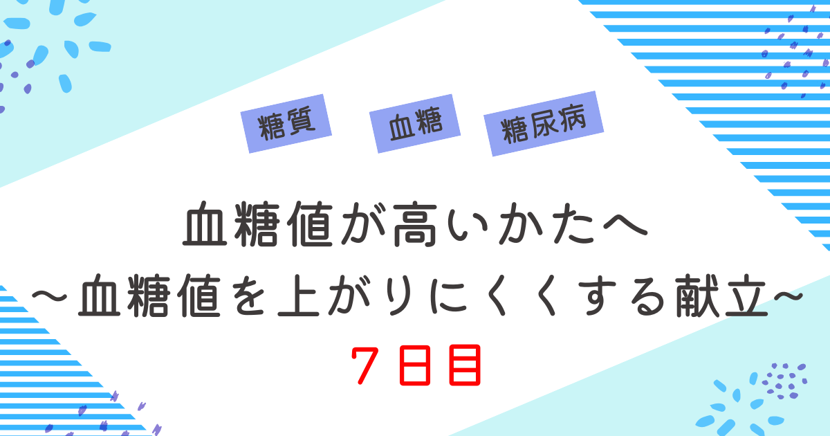 血糖値が高いかたへ ~血糖値を上がりにくくする献立~ 7日目